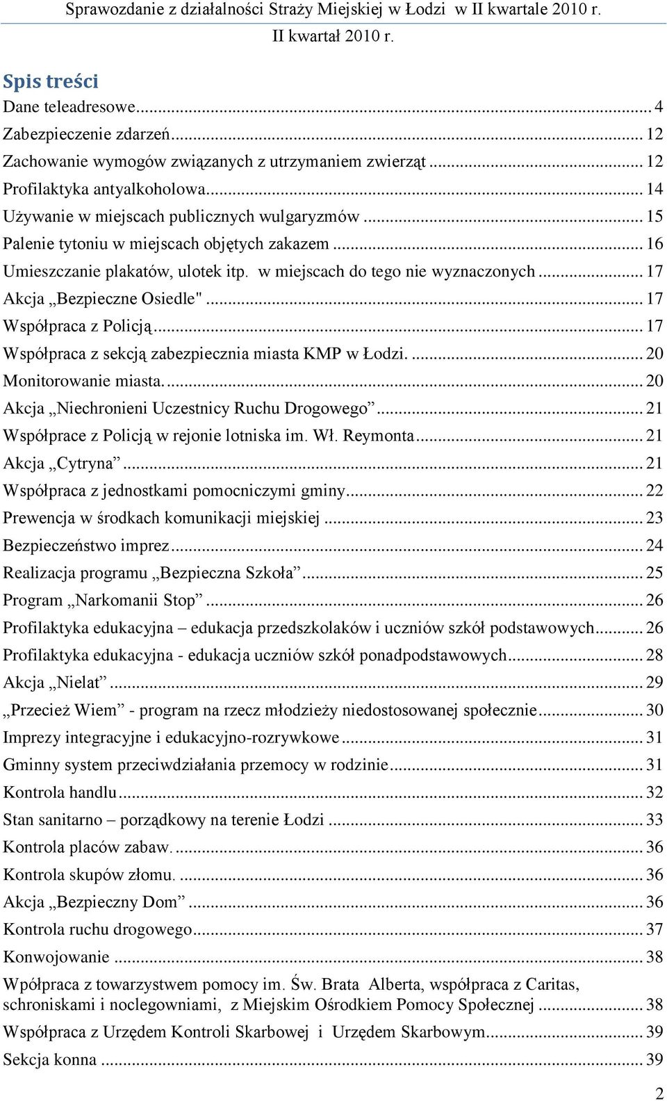 .. 17 Współpraca z sekcją zabezpiecznia miasta KMP w Łodzi.... 20 Monitorowanie miasta.... 20 Akcja Niechronieni Uczestnicy Ruchu Drogowego... 21 Współprace z Policją w rejonie lotniska im. Wł.