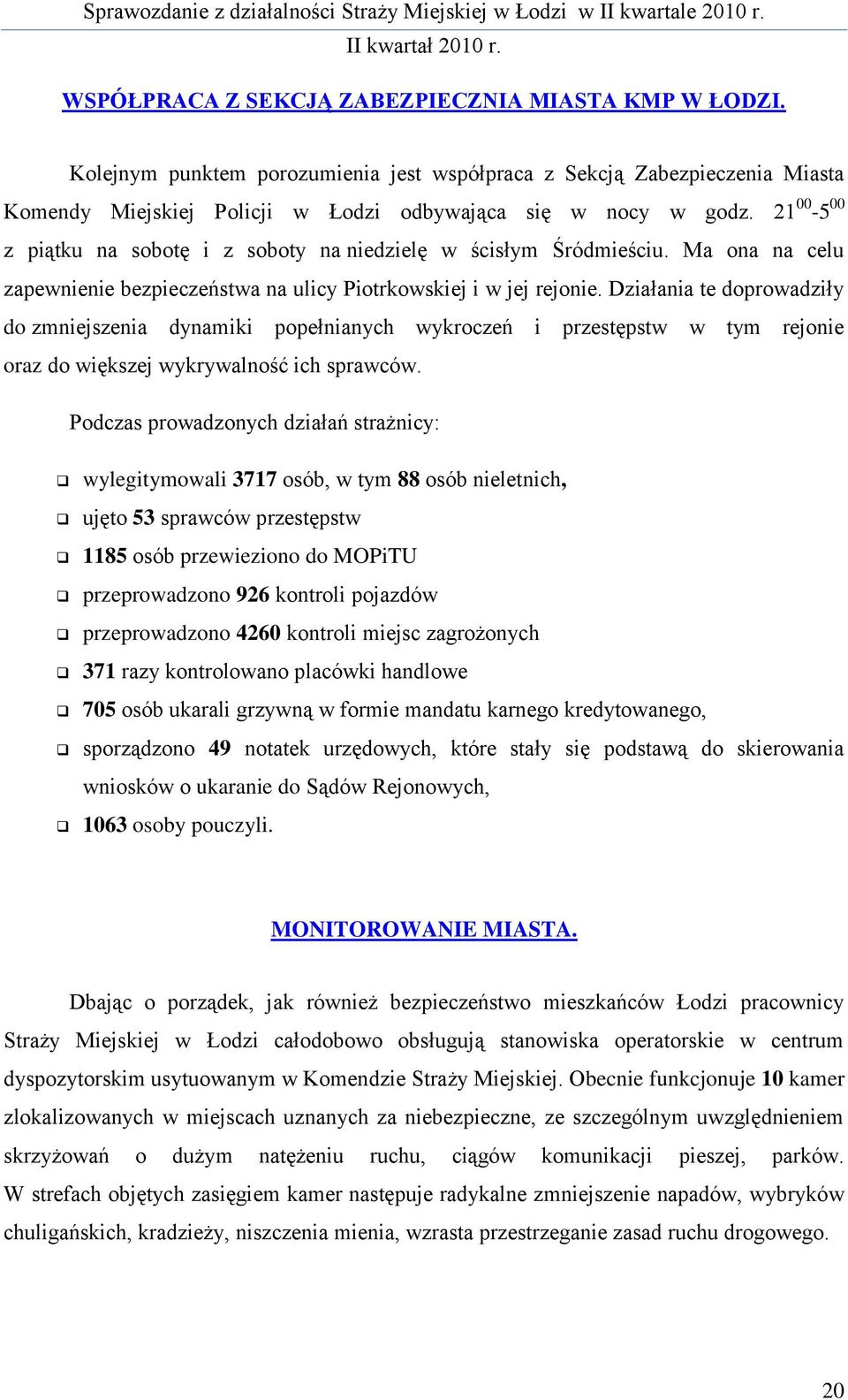 Działania te doprowadziły do zmniejszenia dynamiki popełnianych wykroczeń i przestępstw w tym rejonie oraz do większej wykrywalność ich sprawców.