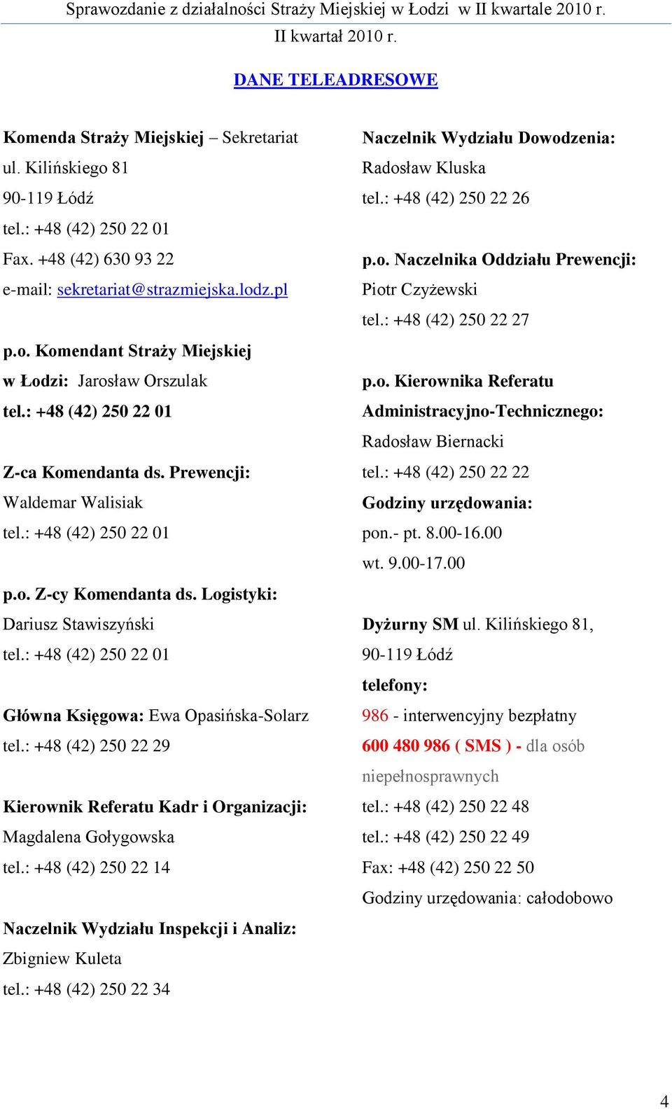 : +48 (42) 250 22 01 Główna Księgowa: Ewa Opasińska-Solarz tel.: +48 (42) 250 22 29 Kierownik Referatu Kadr i Organizacji: Magdalena Gołygowska tel.