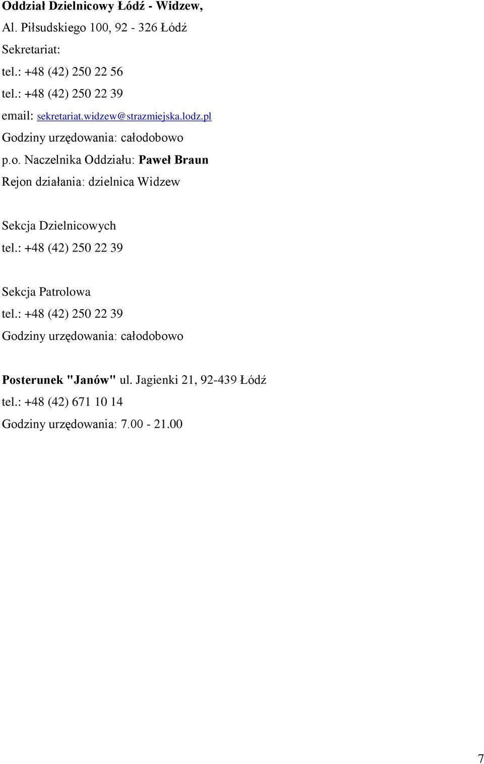 z.pl Godziny urzędowania: całodobowo p.o. Naczelnika Oddziału: Paweł Braun Rejon działania: dzielnica Widzew Sekcja Dzielnicowych tel.