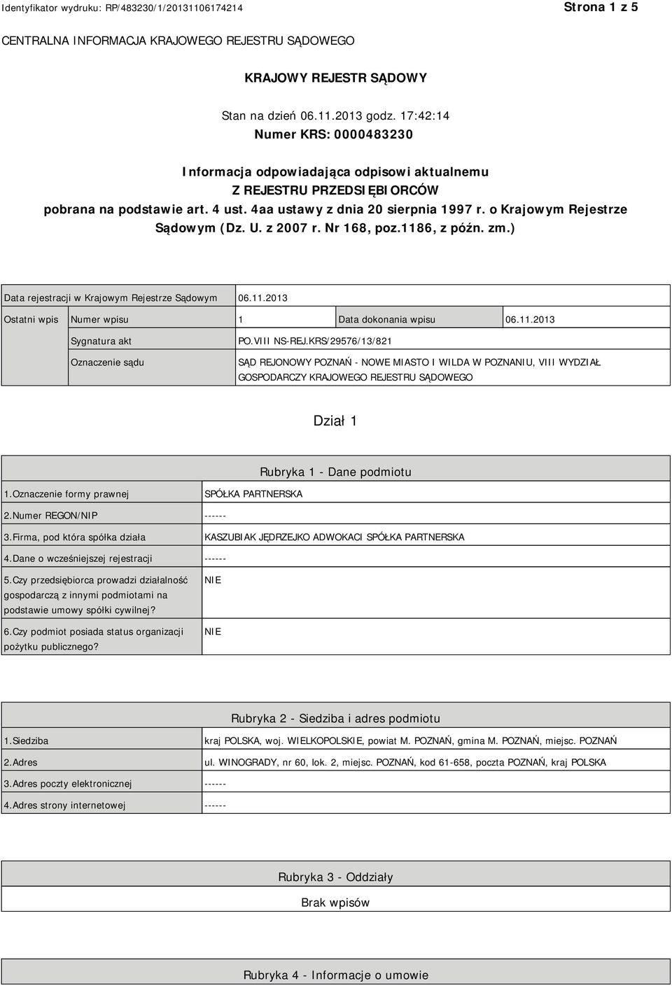 o Krajowym Rejestrze Sądowym (Dz. U. z 2007 r. Nr 168, poz.1186, z późn. zm.) Data rejestracji w Krajowym Rejestrze Sądowym 06.11.2013 Ostatni wpis Numer wpisu 1 Data dokonania wpisu 06.11.2013 Sygnatura akt Oznaczenie sądu PO.