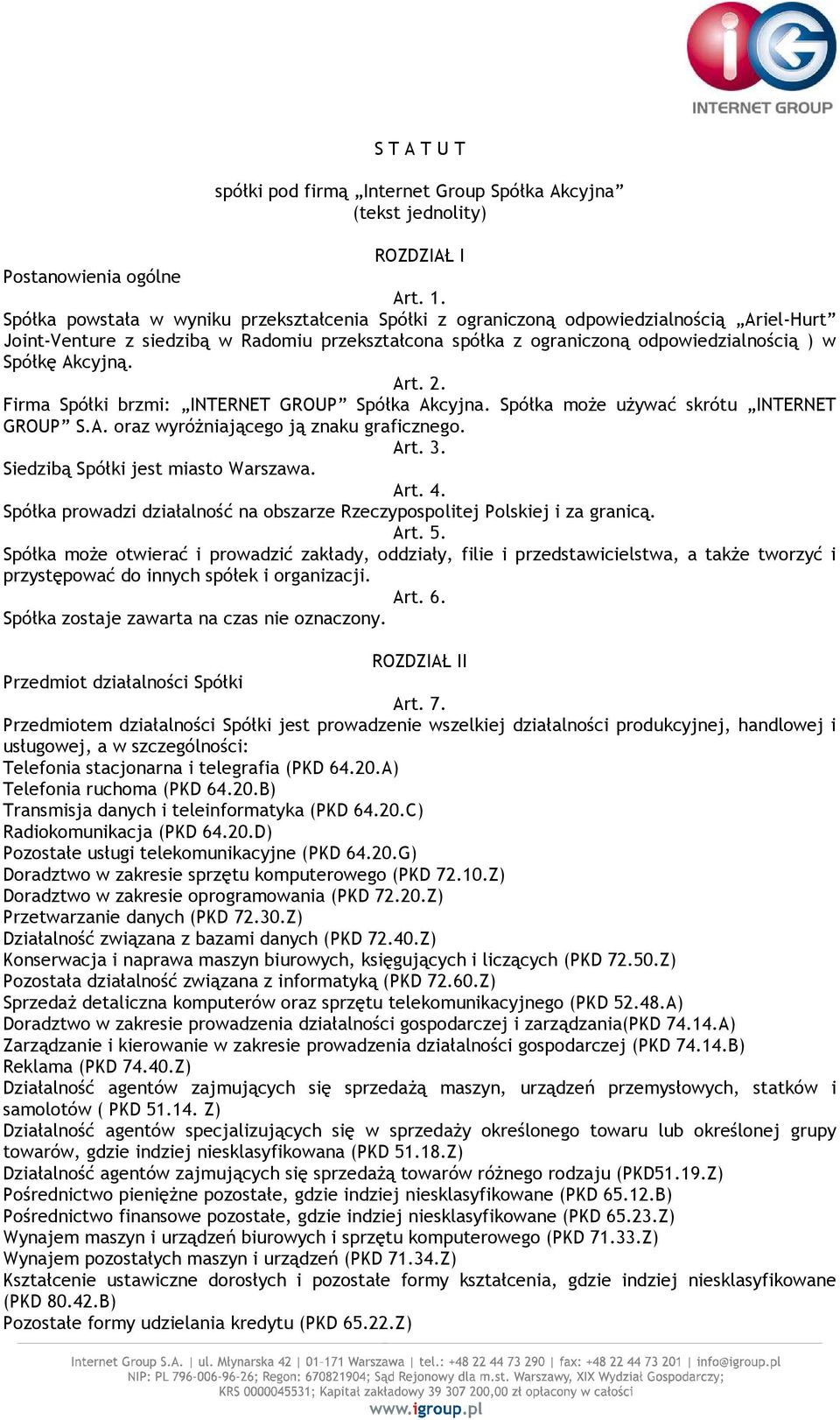 Akcyjną. Art. 2. Firma Spółki brzmi: INTERNET GROUP Spółka Akcyjna. Spółka moŝe uŝywać skrótu INTERNET GROUP S.A. oraz wyróŝniającego ją znaku graficznego. Art. 3.