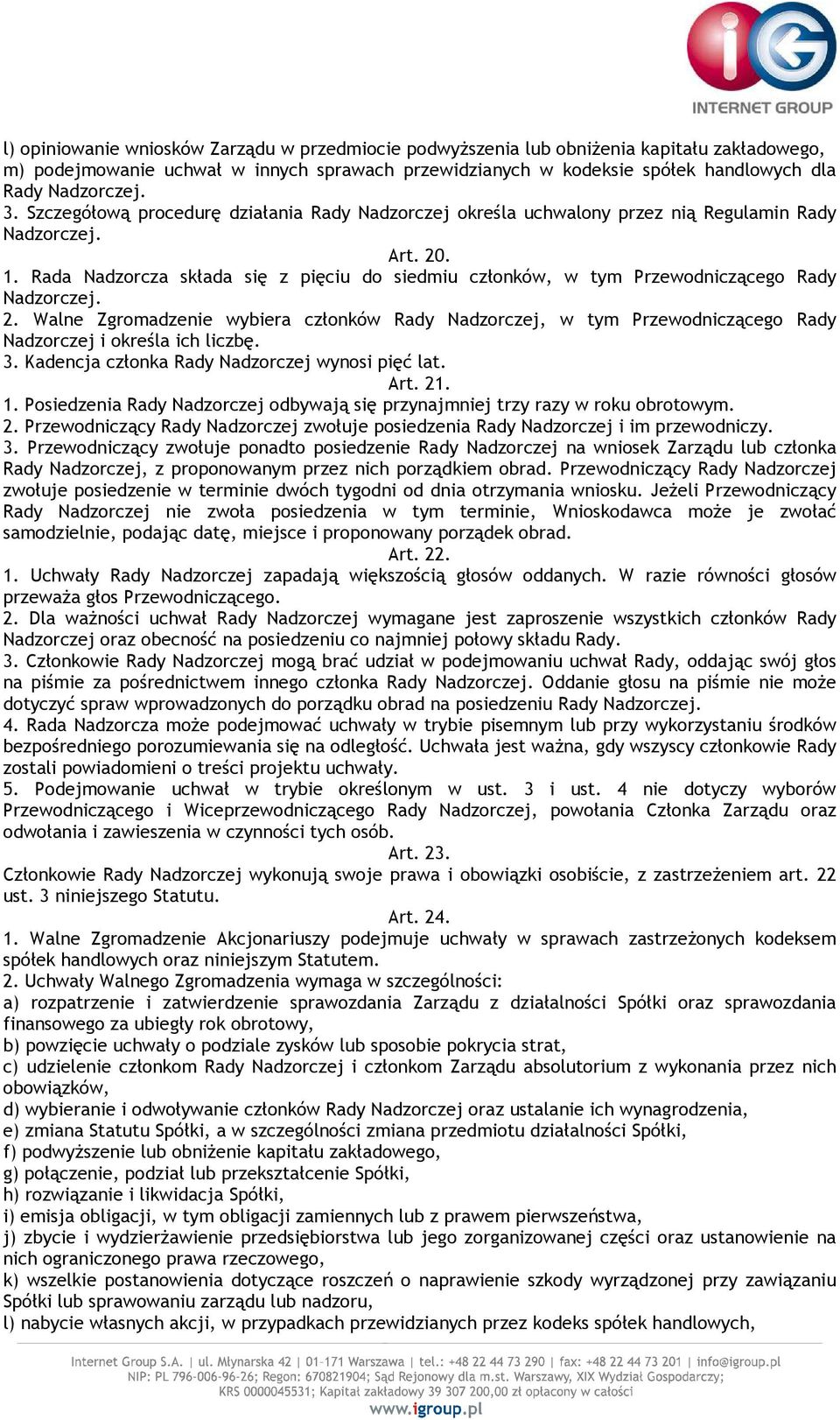 Rada Nadzorcza składa się z pięciu do siedmiu członków, w tym Przewodniczącego Rady Nadzorczej. 2.