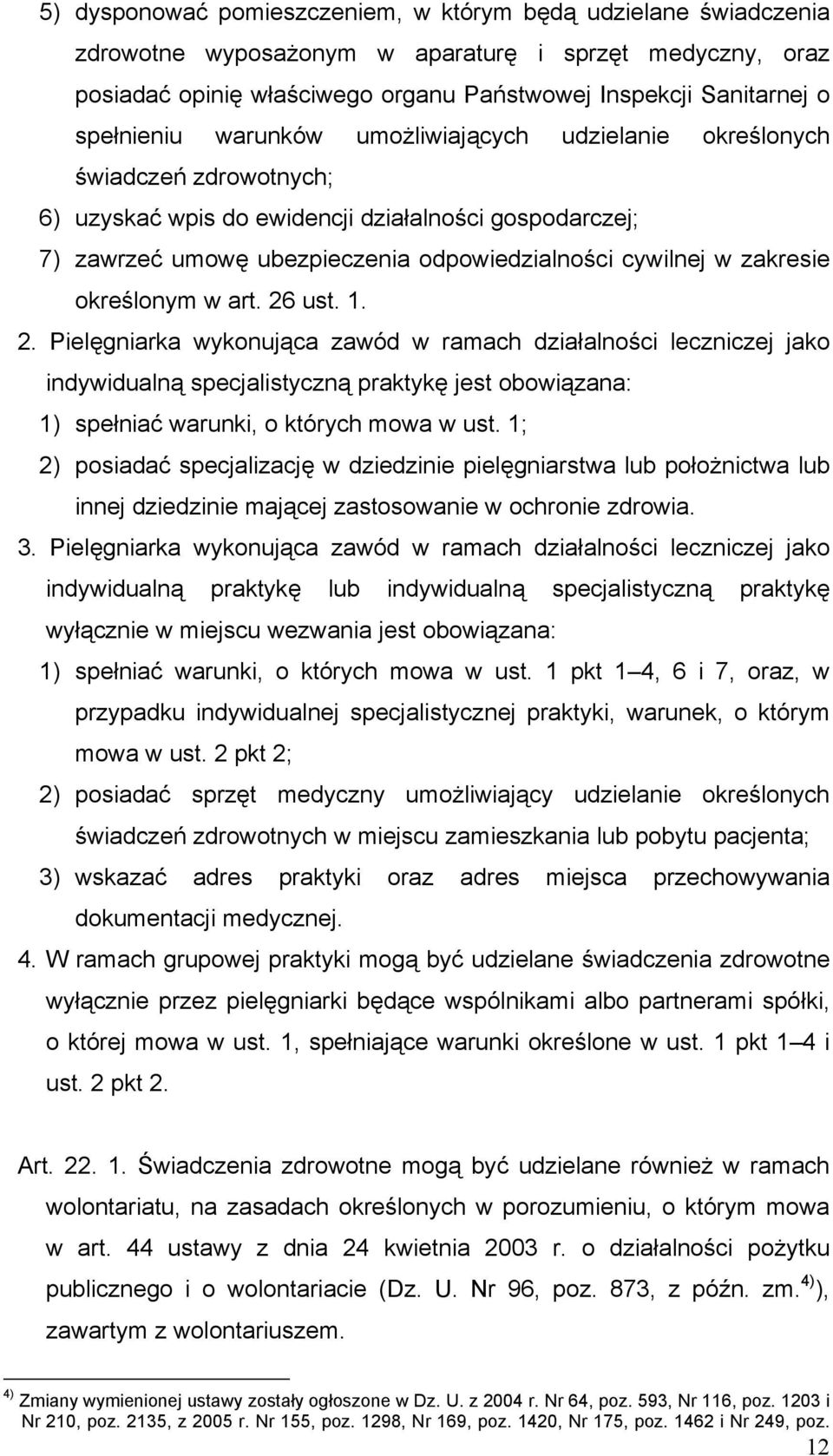 zakresie określonym w art. 26 ust. 1. 2. Pielęgniarka wykonująca zawód w ramach działalności leczniczej jako indywidualną specjalistyczną praktykę jest obowiązana: 1) spełniać warunki, o których mowa w ust.