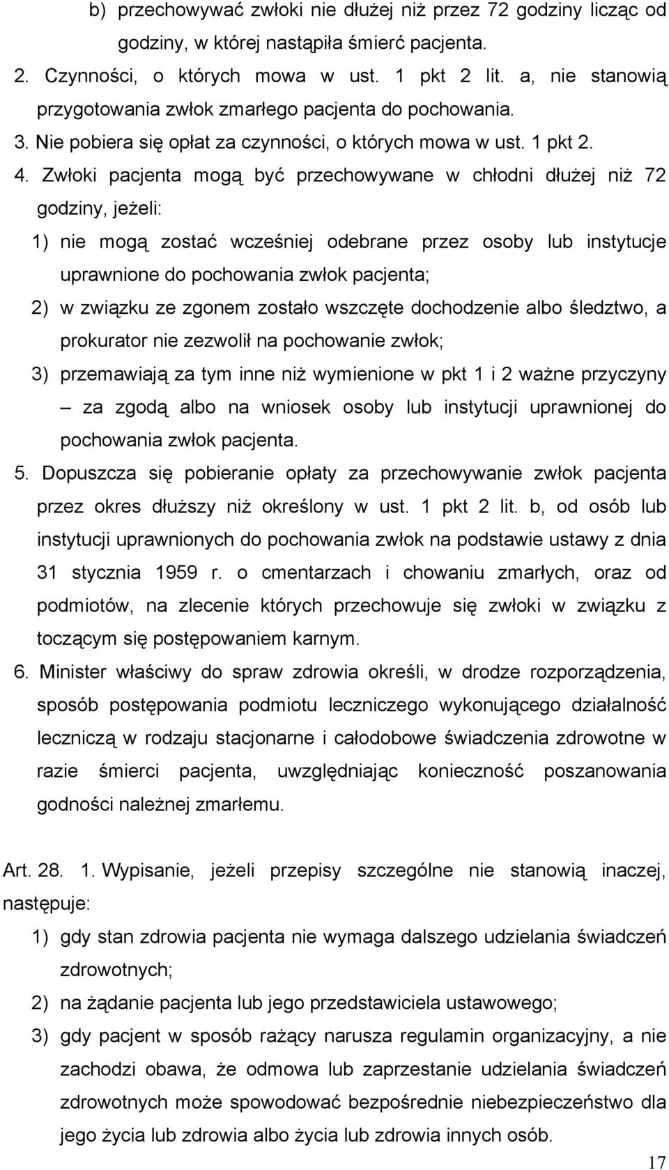 Zwłoki pacjenta mogą być przechowywane w chłodni dłużej niż 72 godziny, jeżeli: 1) nie mogą zostać wcześniej odebrane przez osoby lub instytucje uprawnione do pochowania zwłok pacjenta; 2) w związku