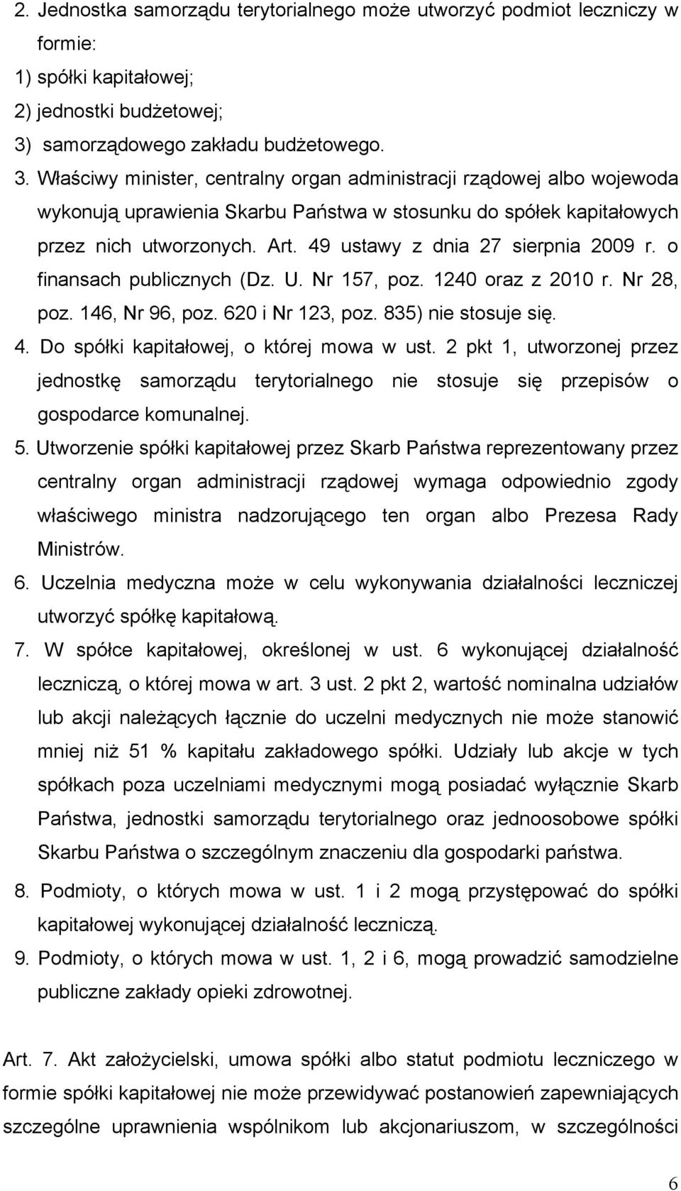 Właściwy minister, centralny organ administracji rządowej albo wojewoda wykonują uprawienia Skarbu Państwa w stosunku do spółek kapitałowych przez nich utworzonych. Art.