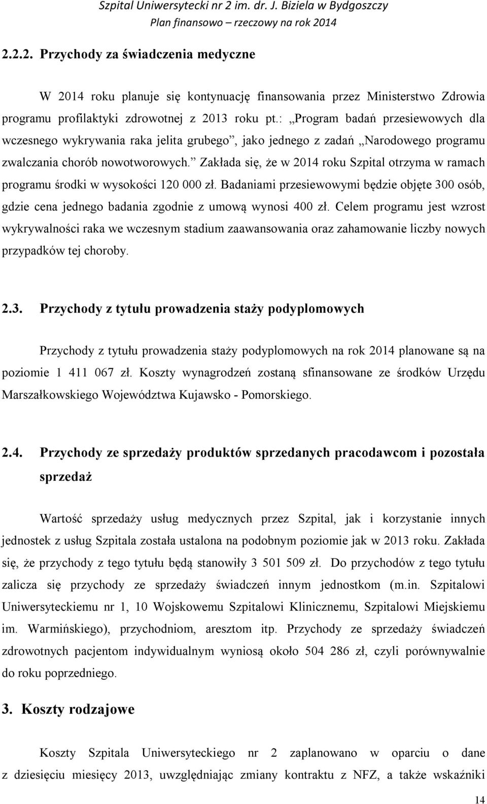 Zakłada się, że w 2014 roku Szpital otrzyma w ramach programu środki w wysokości 120 000 zł. Badaniami przesiewowymi będzie objęte 300 osób, gdzie cena jednego badania zgodnie z umową wynosi 400 zł.