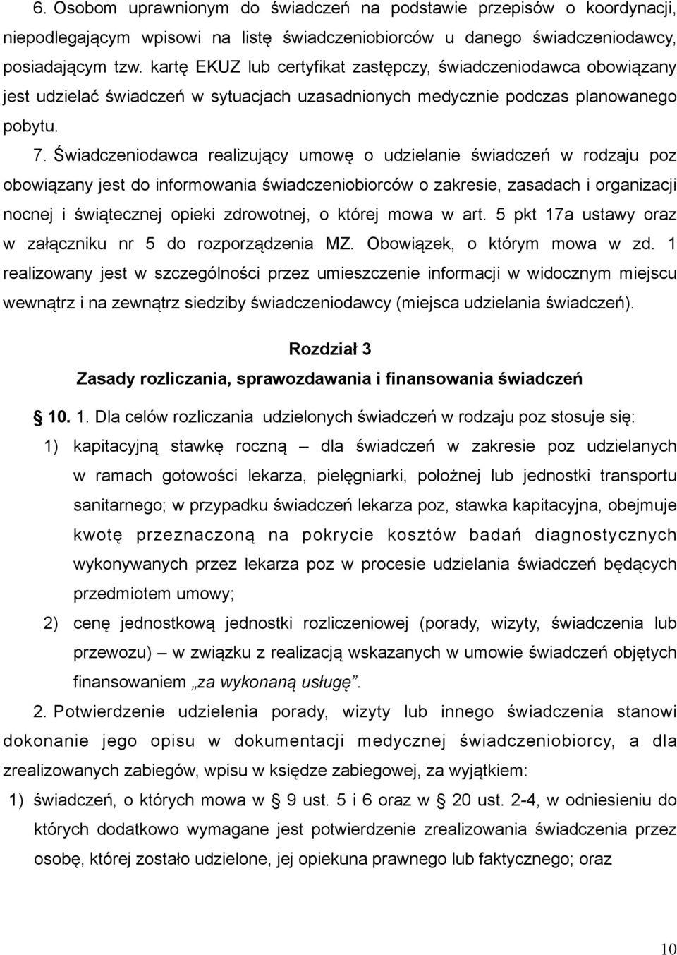 Świadczeniodawca realizujący umowę o udzielanie świadczeń w rodzaju poz obowiązany jest do informowania świadczeniobiorców o zakresie, zasadach i organizacji nocnej i świątecznej opieki zdrowotnej, o