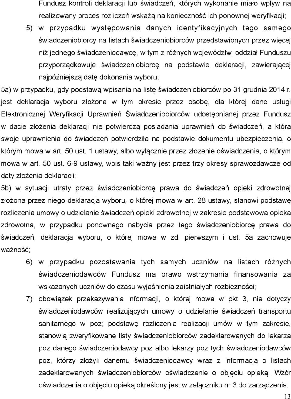 świadczeniobiorcę na podstawie deklaracji, zawierającej najpóźniejszą datę dokonania wyboru; 5a) w przypadku, gdy podstawą wpisania na listę świadczeniobiorców po 31 grudnia 2014 r.