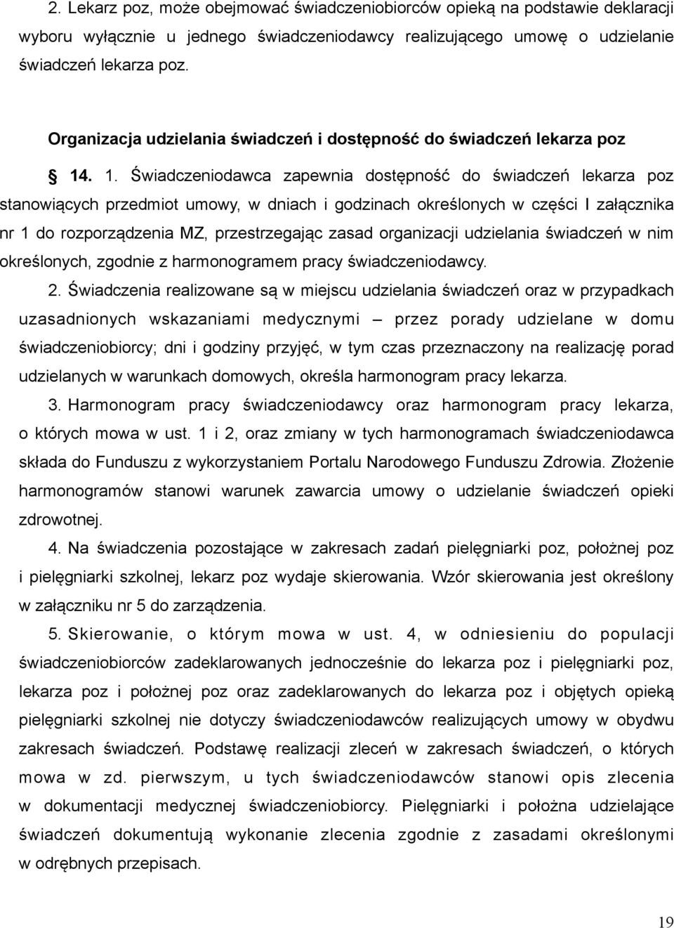 . 1. Świadczeniodawca zapewnia dostępność do świadczeń lekarza poz stanowiących przedmiot umowy, w dniach i godzinach określonych w części I załącznika nr 1 do rozporządzenia MZ, przestrzegając zasad