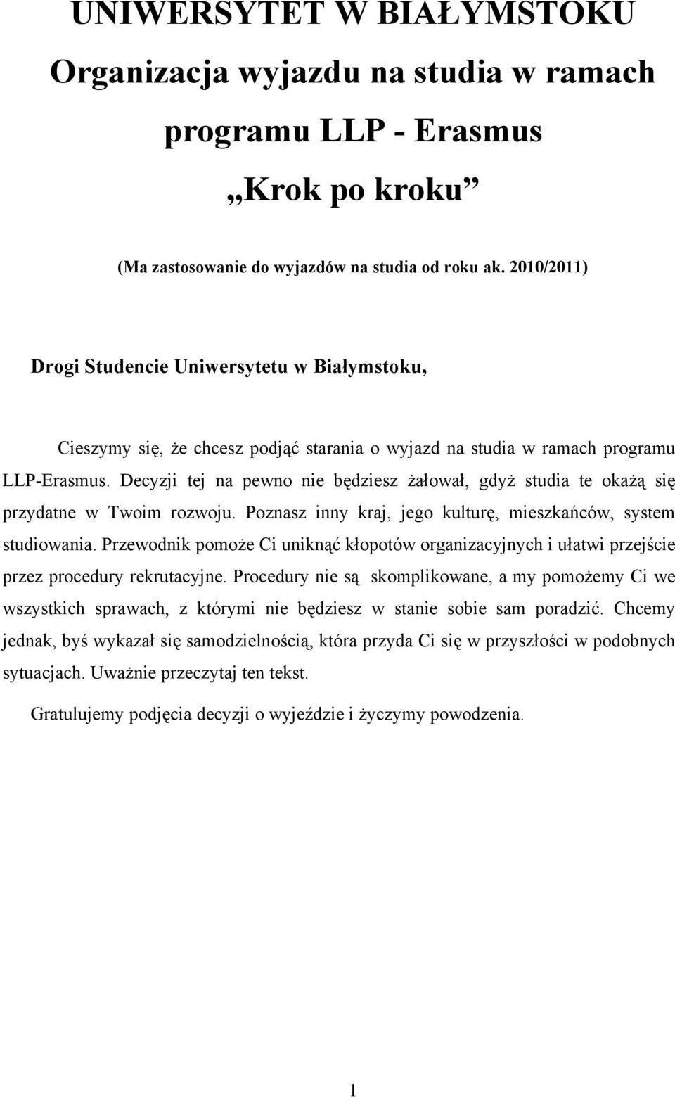 Decyzji tej na pewno nie będziesz żałował, gdyż studia te okażą się przydatne w Twoim rozwoju. Poznasz inny kraj, jego kulturę, mieszkańców, system studiowania.