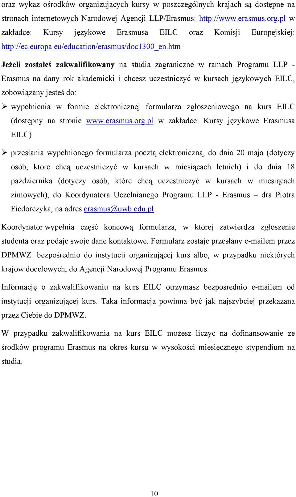 htm Jeżeli zostałeś zakwalifikowany na studia zagraniczne w ramach Programu LLP - Erasmus na dany rok akademicki i chcesz uczestniczyć w kursach językowych EILC, zobowiązany jesteś do: wypełnienia w