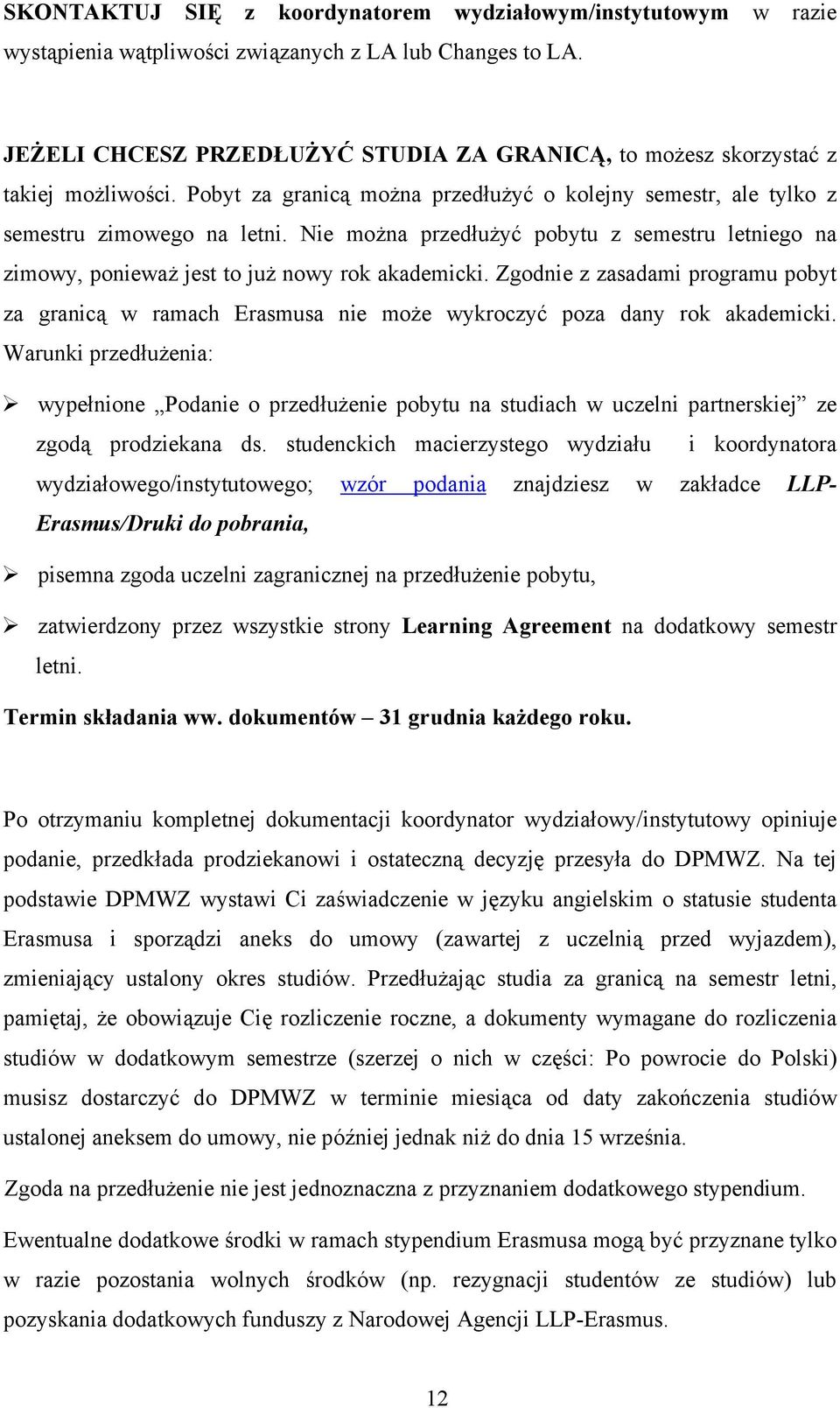 Nie można przedłużyć pobytu z semestru letniego na zimowy, ponieważ jest to już nowy rok akademicki.