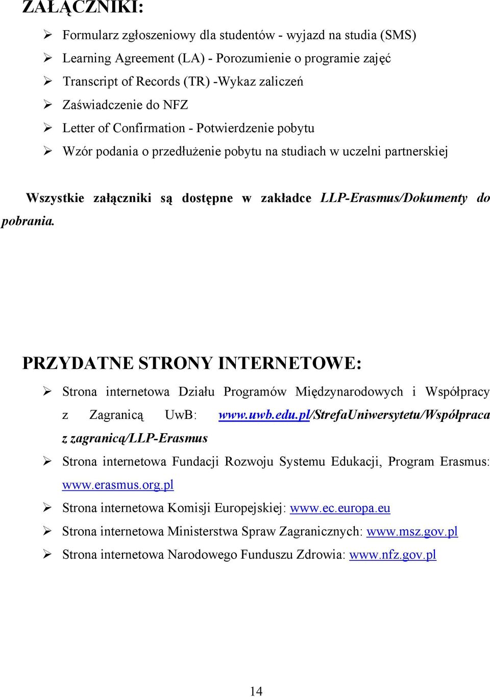 PRZYDATNE STRONY INTERNETOWE: Strona internetowa Działu Programów Międzynarodowych i Współpracy z Zagranicą UwB: www.uwb.edu.