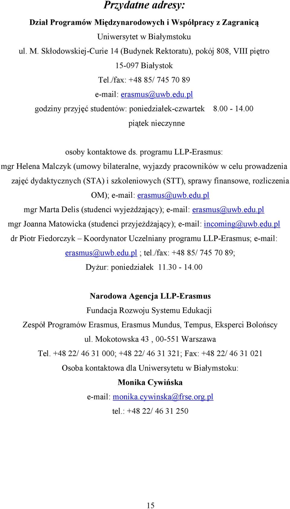 programu LLP-Erasmus: mgr Helena Malczyk (umowy bilateralne, wyjazdy pracowników w celu prowadzenia zajęć dydaktycznych (STA) i szkoleniowych (STT), sprawy finansowe, rozliczenia OM); e-mail: