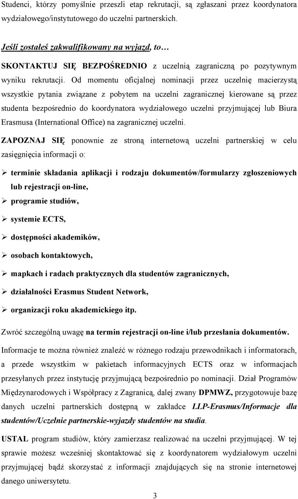 Od momentu oficjalnej nominacji przez uczelnię macierzystą wszystkie pytania związane z pobytem na uczelni zagranicznej kierowane są przez studenta bezpośrednio do koordynatora wydziałowego uczelni