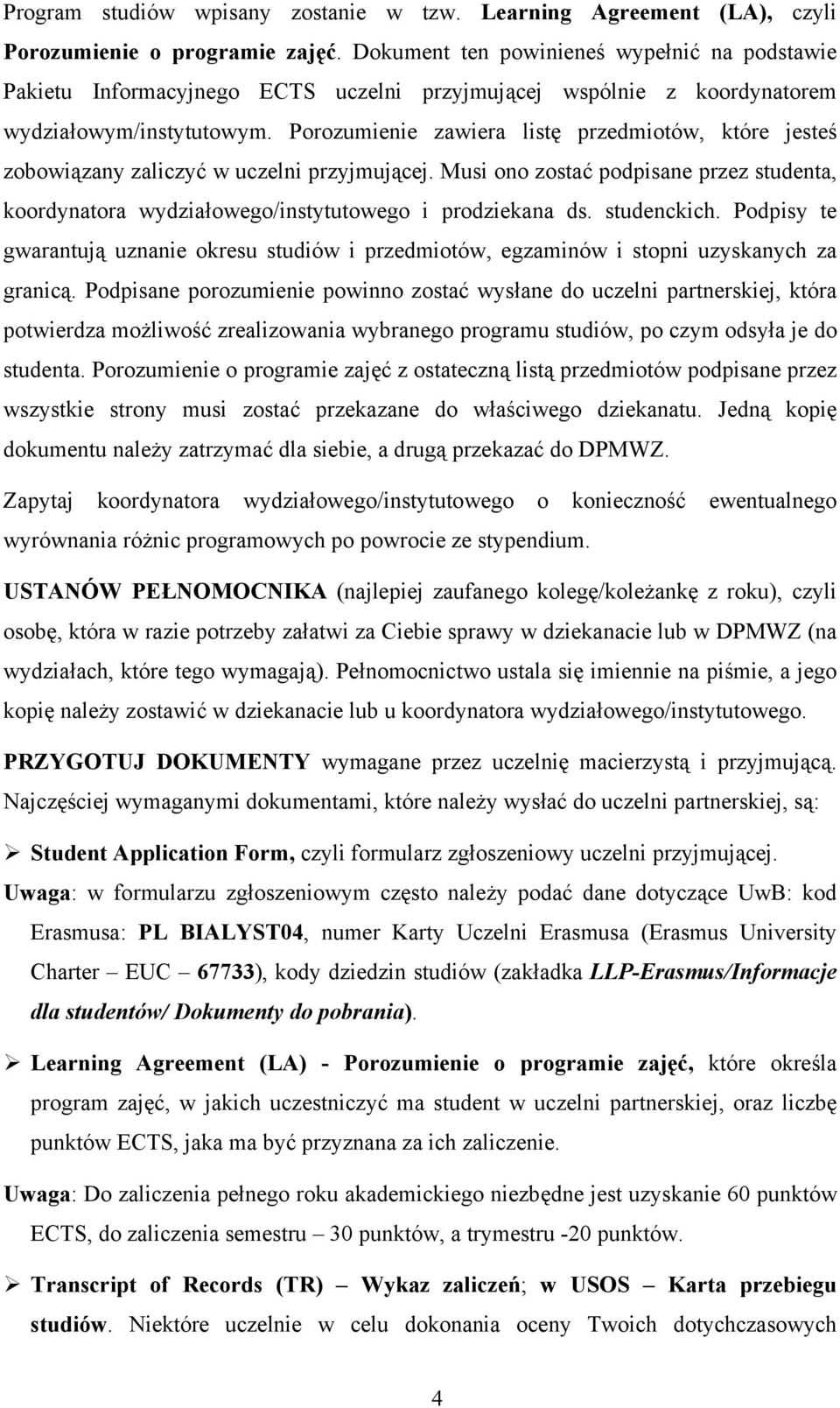 Porozumienie zawiera listę przedmiotów, które jesteś zobowiązany zaliczyć w uczelni przyjmującej. Musi ono zostać podpisane przez studenta, koordynatora wydziałowego/instytutowego i prodziekana ds.