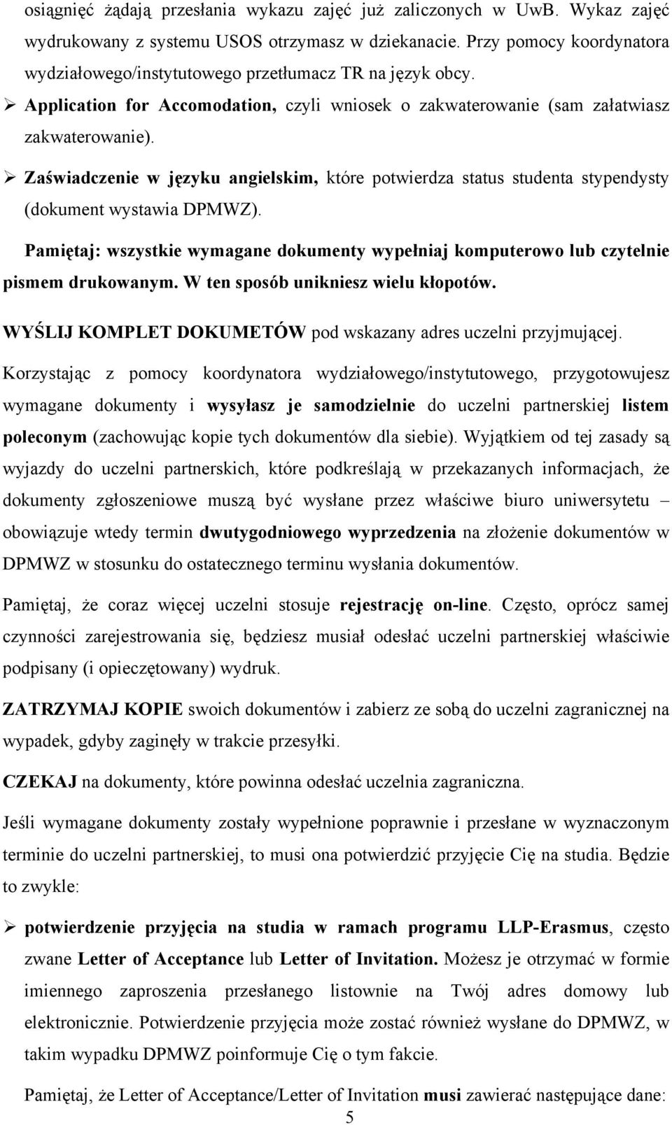 Zaświadczenie w języku angielskim, które potwierdza status studenta stypendysty (dokument wystawia DPMWZ). Pamiętaj: wszystkie wymagane dokumenty wypełniaj komputerowo lub czytelnie pismem drukowanym.