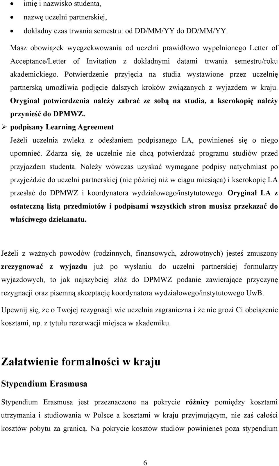 Potwierdzenie przyjęcia na studia wystawione przez uczelnię partnerską umożliwia podjęcie dalszych kroków związanych z wyjazdem w kraju.