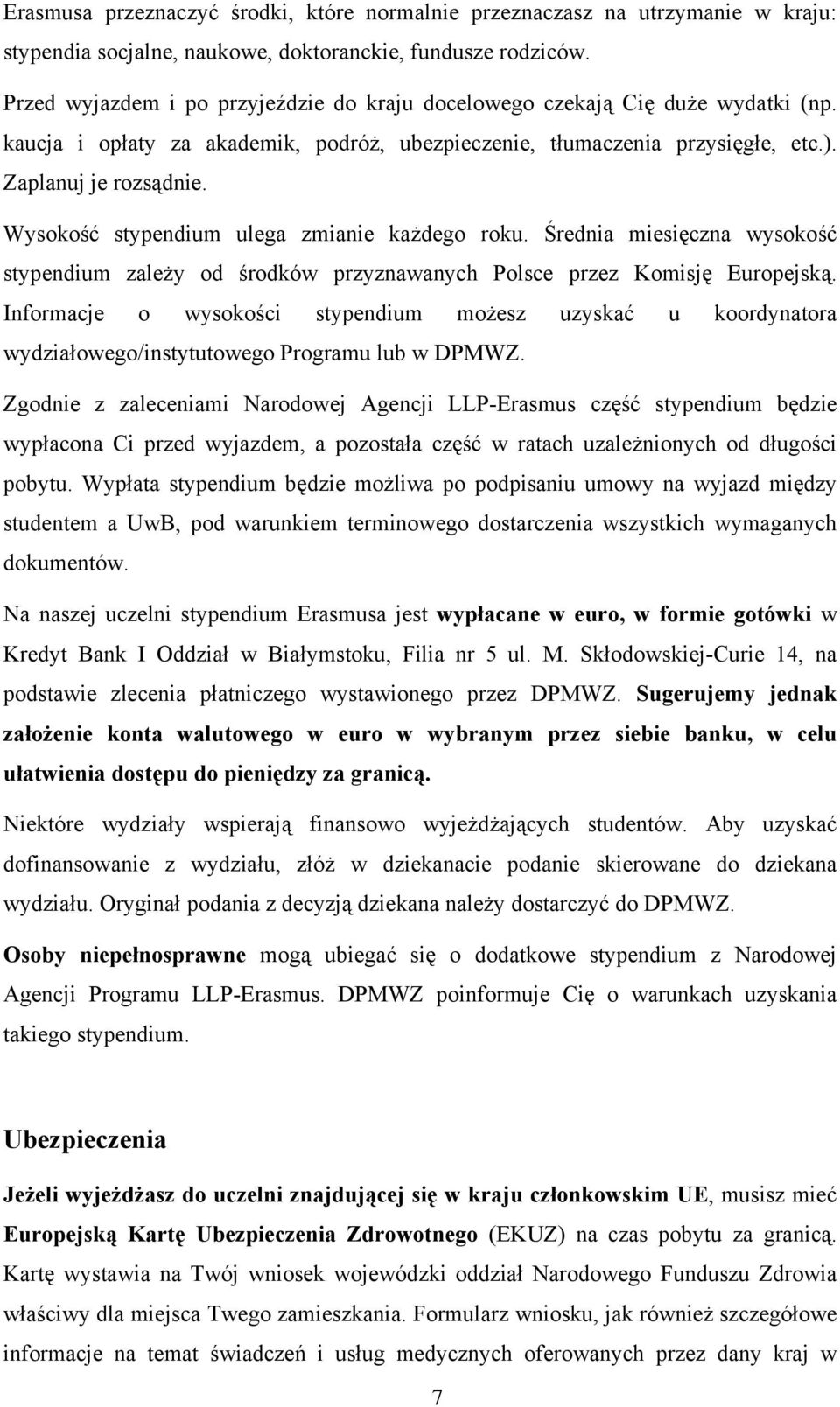 Wysokość stypendium ulega zmianie każdego roku. Średnia miesięczna wysokość stypendium zależy od środków przyznawanych Polsce przez Komisję Europejską.