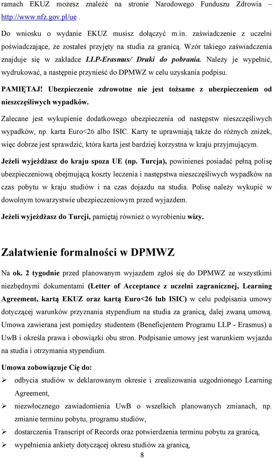 Należy je wypełnić, wydrukować, a następnie przynieść do DPMWZ w celu uzyskania podpisu. PAMIĘTAJ! Ubezpieczenie zdrowotne nie jest tożsame z ubezpieczeniem od nieszczęśliwych wypadków.