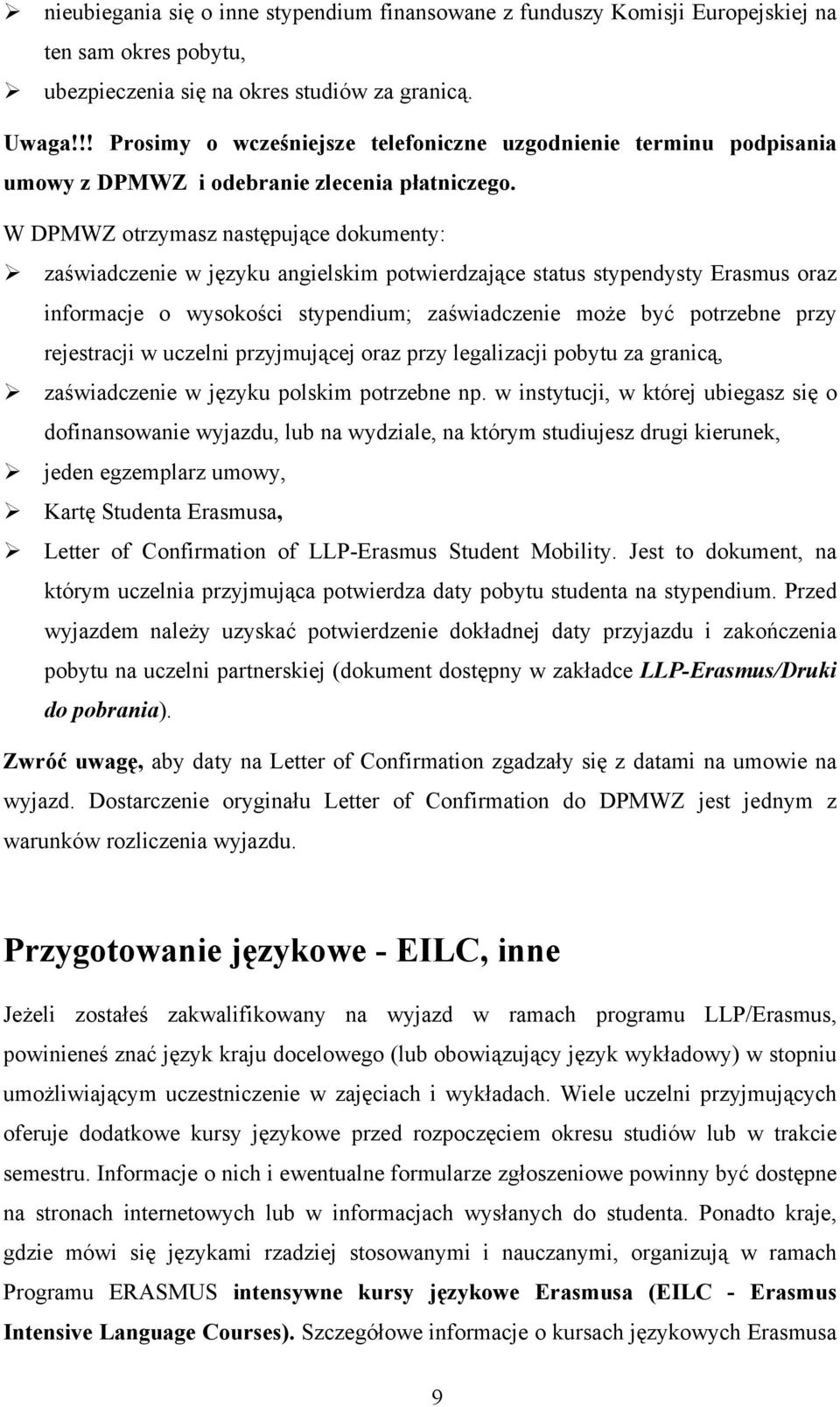 W DPMWZ otrzymasz następujące dokumenty: zaświadczenie w języku angielskim potwierdzające status stypendysty Erasmus oraz informacje o wysokości stypendium; zaświadczenie może być potrzebne przy