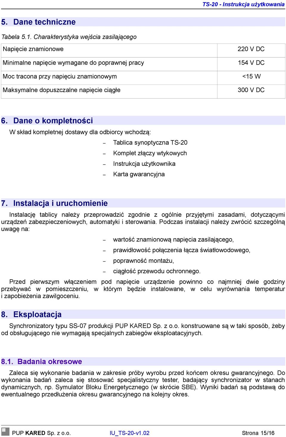 <15 W 300 V DC 6. Dane o kompletności W skład kompletnej dostawy dla odbiorcy wchodzą: Tablica synoptyczna TS-20 Komplet złączy wtykowych Instrukcja użytkownika Karta gwarancyjna 7.