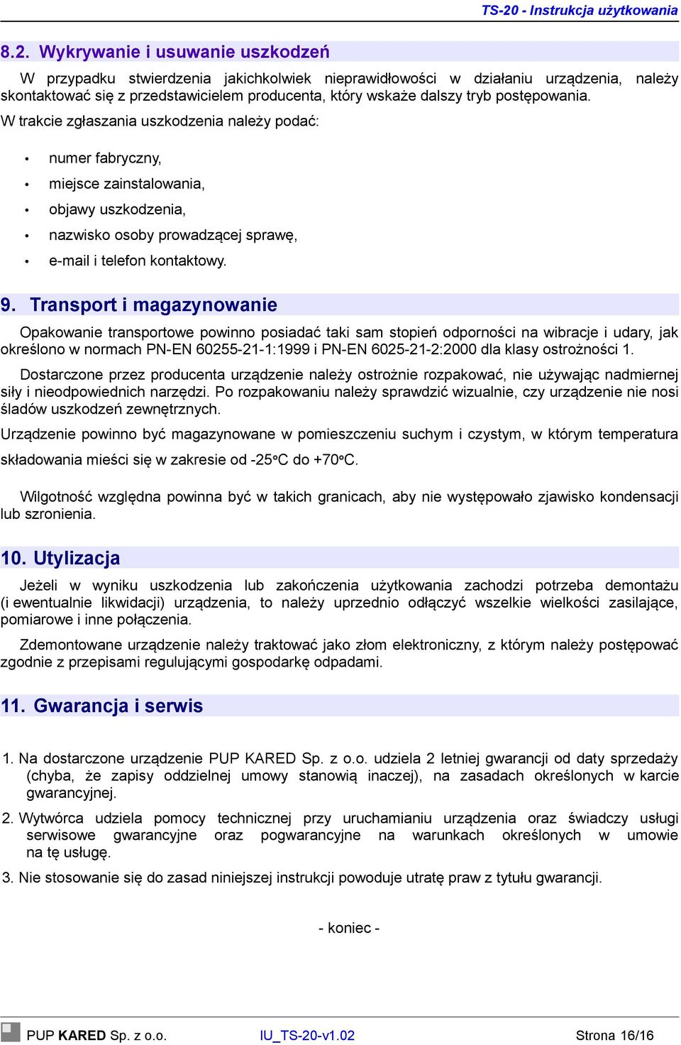 Transport i magazynowanie Opakowanie transportowe powinno posiadać taki sam stopień odporności na wibracje i udary, jak określono w normach PN-EN 60255-21-1:1999 i PN-EN 6025-21-2:2000 dla klasy