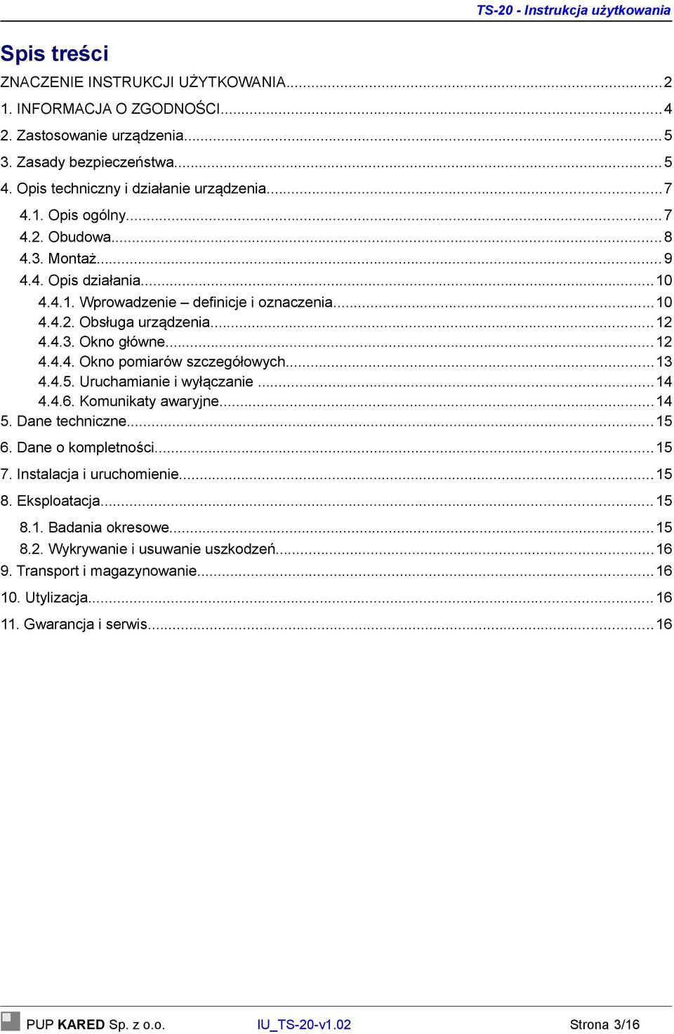 ..13 4.4.5. Uruchamianie i wyłączanie...14 4.4.6. Komunikaty awaryjne...14 5. Dane techniczne...15 6. Dane o kompletności...15 7. Instalacja i uruchomienie...15 8. Eksploatacja...15 8.1. Badania okresowe.