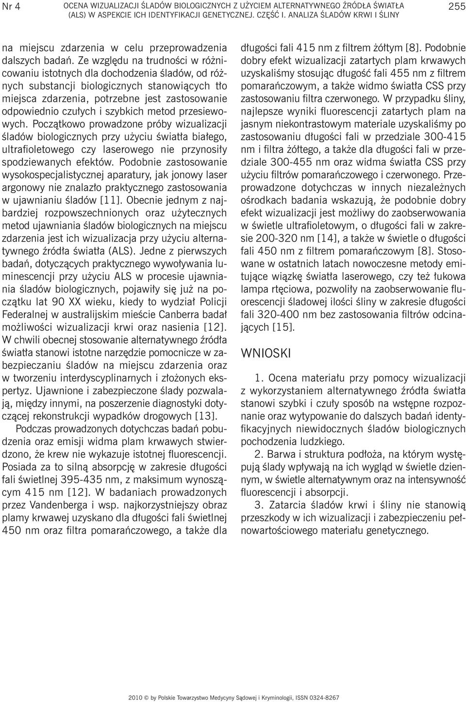 Ze względu na trudności w różnicowaniu istotnych dla dochodzenia śladów, od różnych substancji biologicznych stanowiących tło miejsca zdarzenia, potrzebne jest zastosowanie odpowiednio czułych i