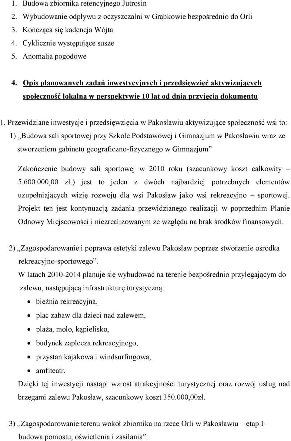 Przewidziane inwestycje i przedsięwzięcia w Pakosławiu aktywizujące społeczność wsi to: 1) Budowa sali sportowej przy Szkole Podstawowej i Gimnazjum w Pakosławiu wraz ze stworzeniem gabinetu