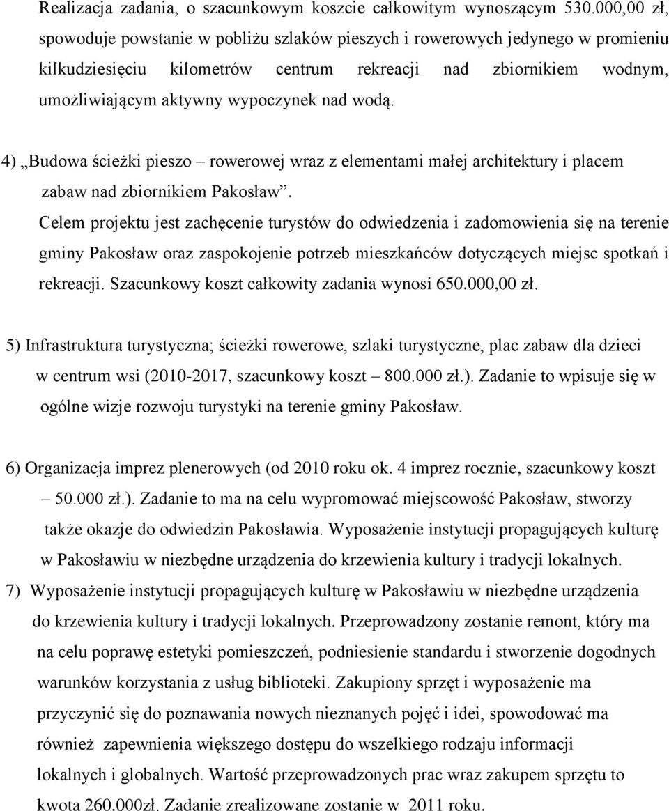 wodą. 4) Budowa ścieżki pieszo rowerowej wraz z elementami małej architektury i placem zabaw nad zbiornikiem Pakosław.