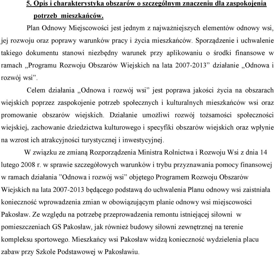 Sporządzenie i uchwalenie takiego dokumentu stanowi niezbędny warunek przy aplikowaniu o środki finansowe w ramach Programu Rozwoju Obszarów Wiejskich na lata 2007-2013 działanie Odnowa i rozwój wsi.