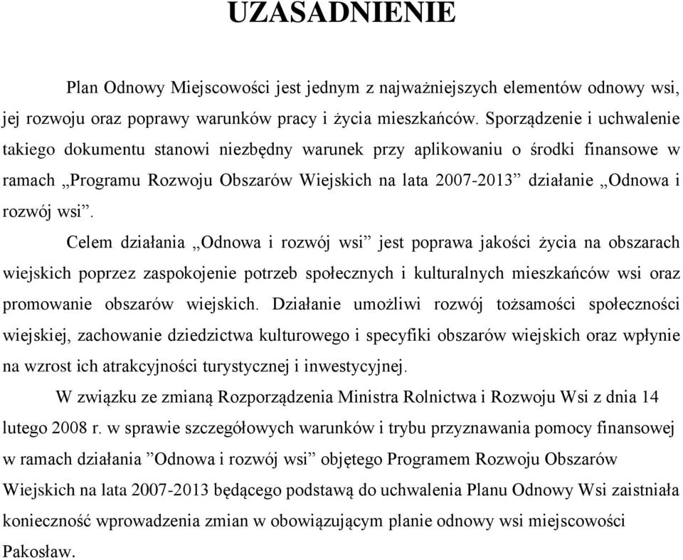 Celem działania Odnowa i rozwój wsi jest poprawa jakości życia na obszarach wiejskich poprzez zaspokojenie potrzeb społecznych i kulturalnych mieszkańców wsi oraz promowanie obszarów wiejskich.