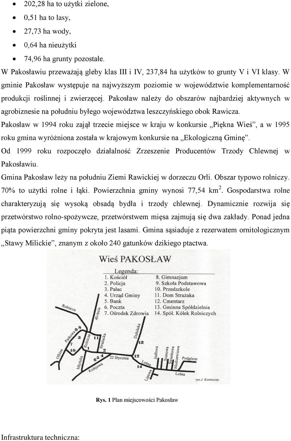 Pakosław należy do obszarów najbardziej aktywnych w agrobiznesie na południu byłego województwa leszczyńskiego obok Rawicza.