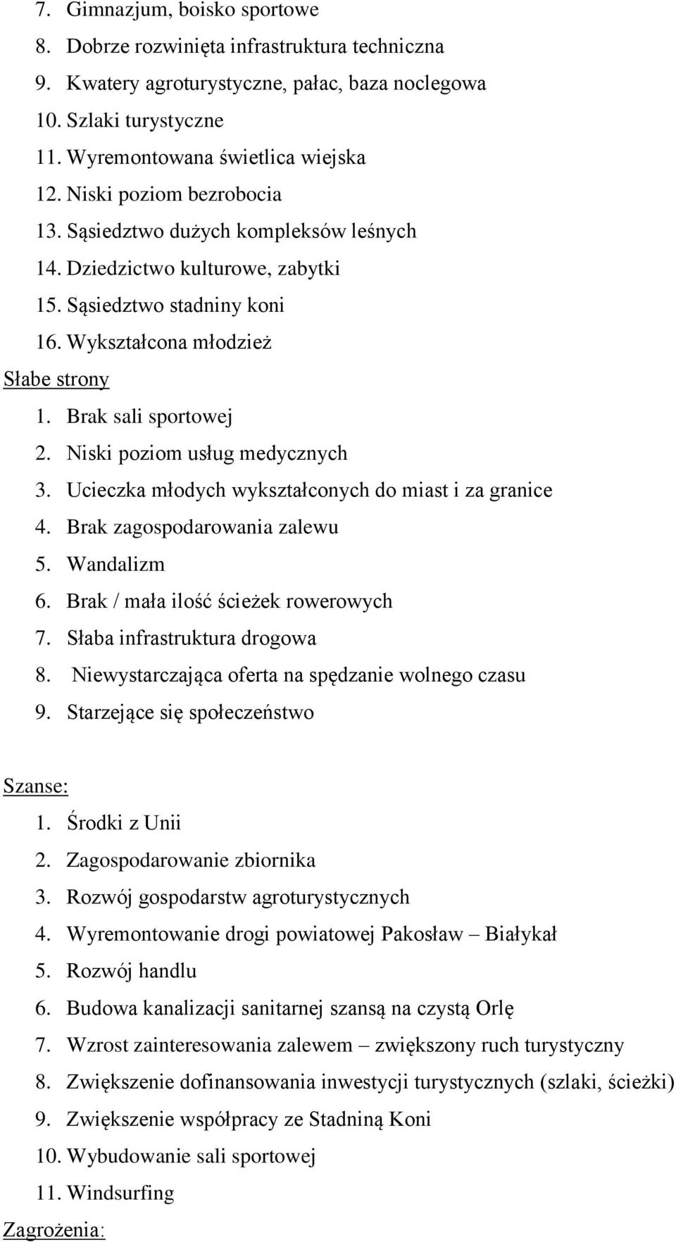 Niski poziom usług medycznych 3. Ucieczka młodych wykształconych do miast i za granice 4. Brak zagospodarowania zalewu 5. Wandalizm 6. Brak / mała ilość ścieżek rowerowych 7.