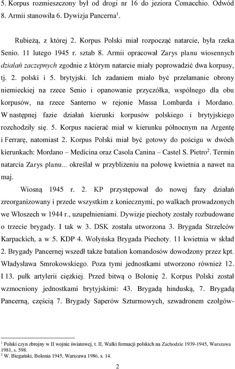 Ich zadaniem miało być przełamanie obrony niemieckiej na rzece Senio i opanowanie przyczółka, wspólnego dla obu korpusów, na rzece Santerno w rejonie Massa Lombarda i Mordano.