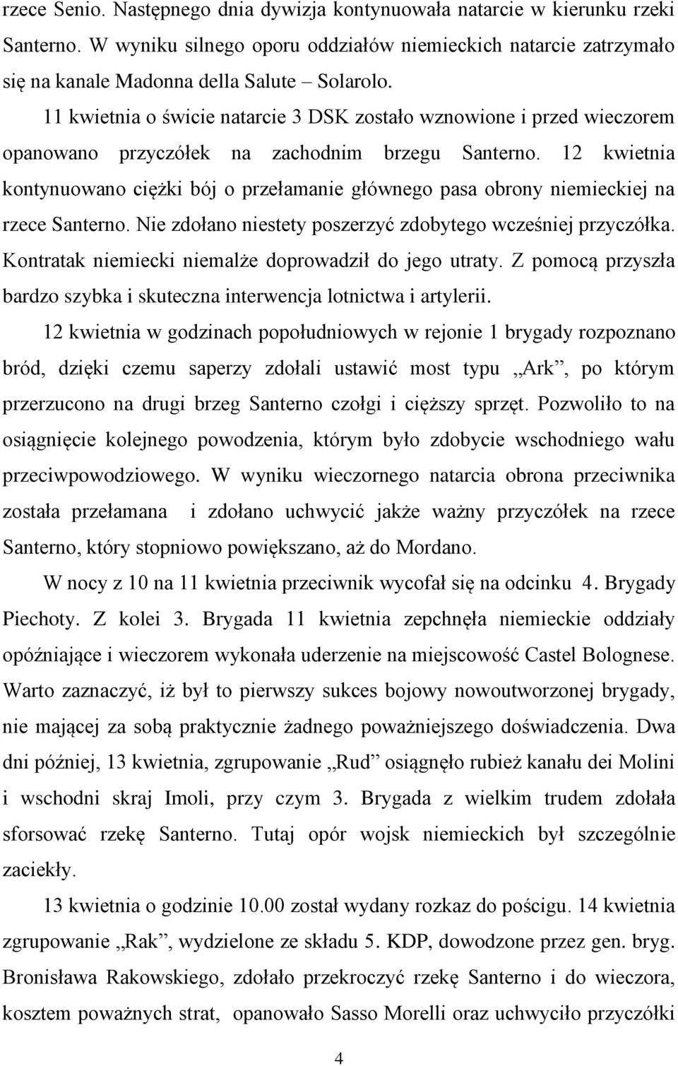 12 kwietnia kontynuowano ciężki bój o przełamanie głównego pasa obrony niemieckiej na rzece Santerno. Nie zdołano niestety poszerzyć zdobytego wcześniej przyczółka.