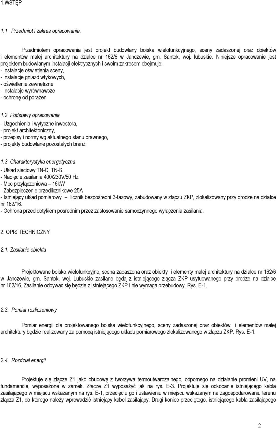 Niniejsze opracowanie jest projektem budowlanym instalacji elektrycznych i swoim zakresem obejmuje: - instalacje oświetlenia sceny, - instalacje gniazd wtykowych, - oświetlenie zewnętrzne -