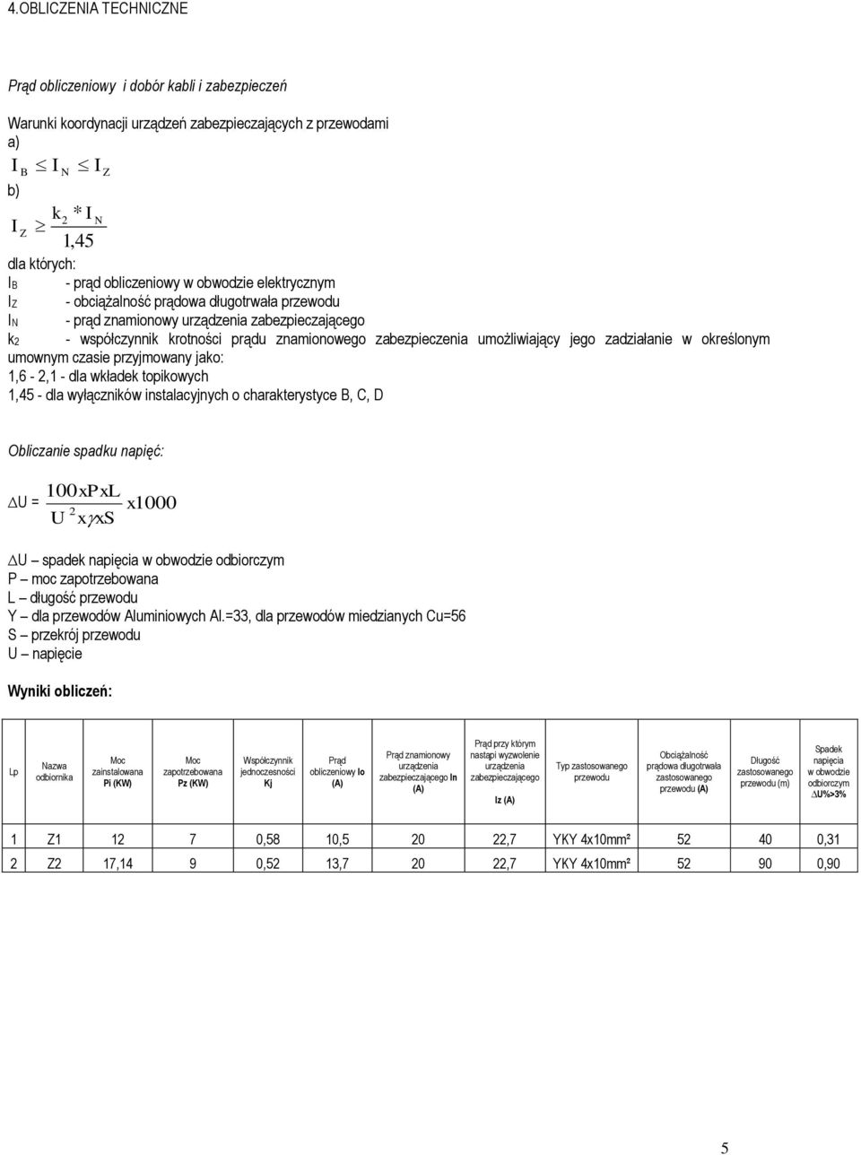 umożliwiający jego zadziałanie w określonym umownym czasie przyjmowany jako: 1,6-2,1 - dla wkładek topikowych 1,45 - dla wyłączników instalacyjnych o charakterystyce B, C, D Obliczanie spadku napięć: