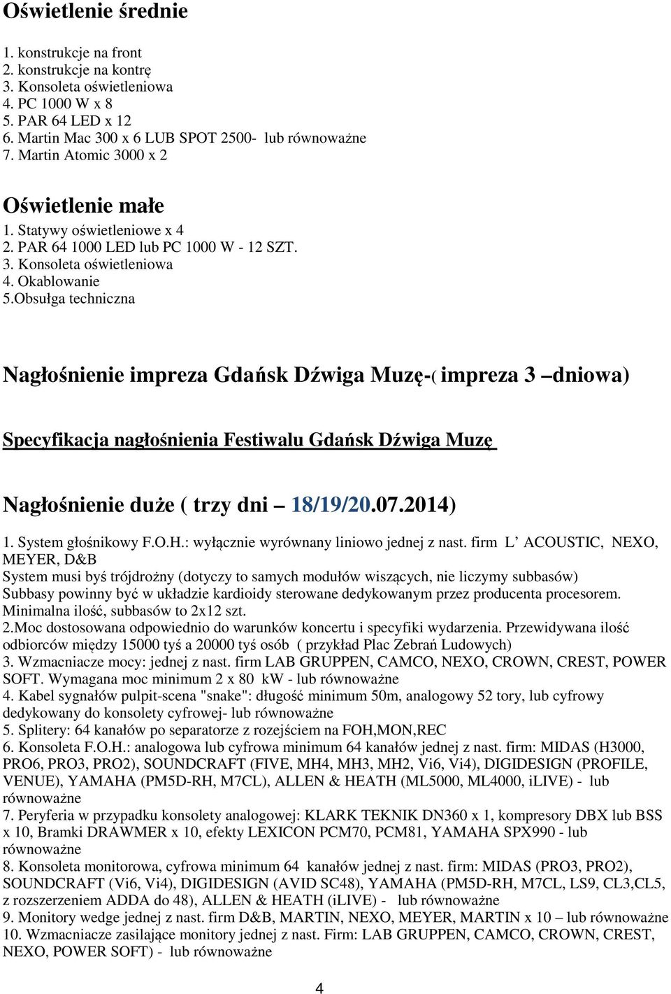 Obsułga techniczna Nagłośnienie impreza Gdańsk Dźwiga Muzę-( impreza 3 dniowa) Specyfikacja nagłośnienia Festiwalu Gdańsk Dźwiga Muzę Nagłośnienie duże ( trzy dni 18/19/20.07.2014) 1.