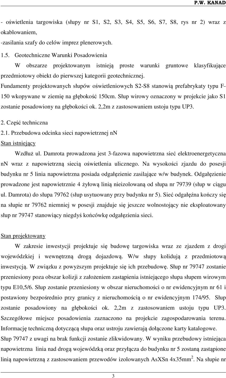 Geotechniczne Warunki Posadowienia W obszarze projektowanym istnieją proste warunki gruntowe klasyfikujące przedmiotowy obiekt do pierwszej kategorii geotechnicznej.