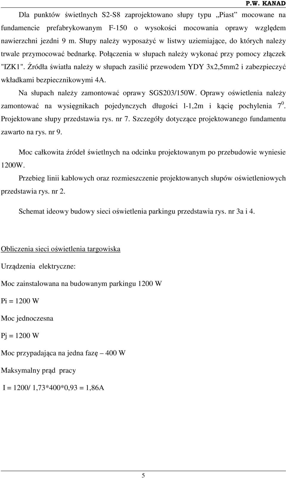 Źródła światła należy w słupach zasilić przewodem YDY 3x2,5mm2 i zabezpieczyć wkładkami bezpiecznikowymi 4A. Na słupach należy zamontować oprawy SGS203/150W.