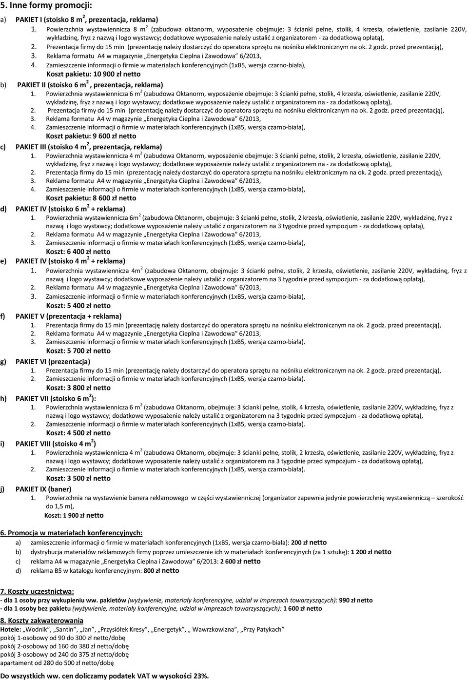 wyposażenie należy ustalić z organizatorem - za dodatkową opłatą), Koszt pakietu: 10 900 zł netto b) PAKIET II (stoisko 6 m 2, prezentacja, reklama) 1.