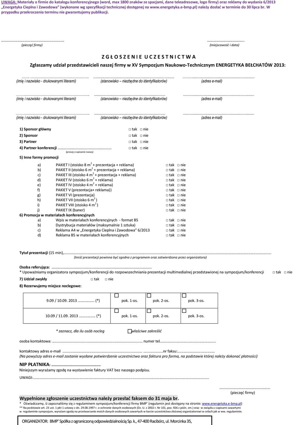 ..... (pieczęć firmy) (miejscowość i data) Z G Ł O S Z E N I E U C Z E S T N I C T W A Zgłaszamy udział przedstawicieli naszej firmy w XV Sympozjum Naukowo-Technicznym ENERGETYKA BEŁCHATÓW 2013:.