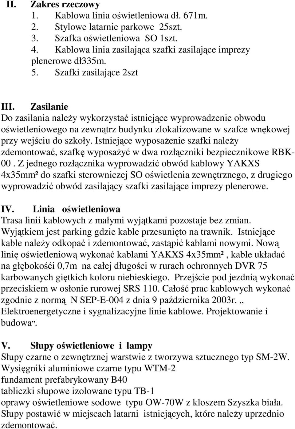 Istniejące wyposaŝenie szafki naleŝy zdemontować, szafkę wyposaŝyć w dwa rozłączniki bezpiecznikowe RBK- 00.