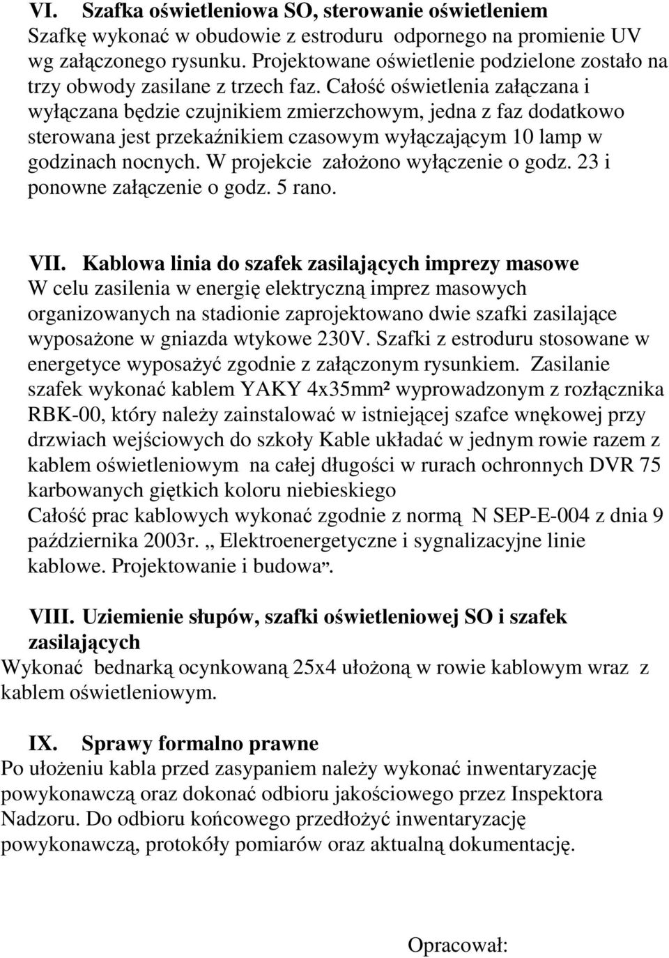 Całość oświetlenia załączana i wyłączana będzie czujnikiem zmierzchowym, jedna z faz dodatkowo sterowana jest przekaźnikiem czasowym wyłączającym 10 lamp w godzinach nocnych.