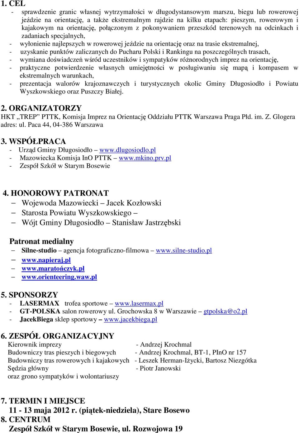 punktów zaliczanych do Pucharu Polski i Rankingu na poszczególnych trasach, - wymiana doświadczeń wśród uczestników i sympatyków różnorodnych imprez na orientację, - praktyczne potwierdzenie własnych