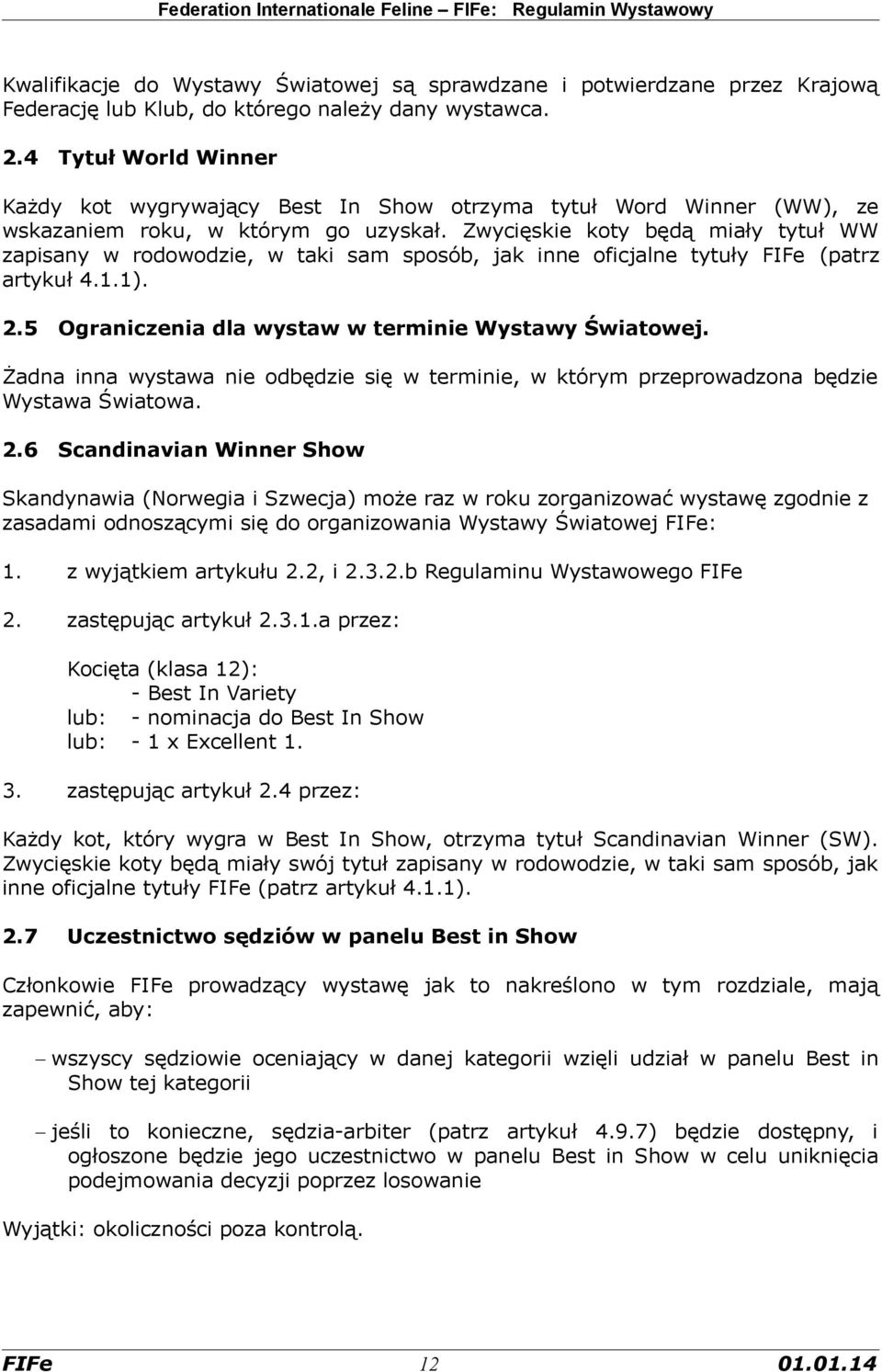 Zwycięskie koty będą miały tytuł WW zapisany w rodowodzie, w taki sam sposób, jak inne oficjalne tytuły FIFe (patrz artykuł 4.1.1). 2.5 Ograniczenia dla wystaw w terminie Wystawy Światowej.