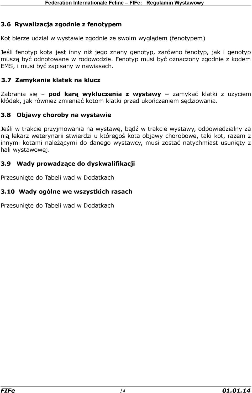 7 Zamykanie klatek na klucz Zabrania się pod karą wykluczenia z wystawy zamykać klatki z użyciem kłódek, jak również zmieniać kotom klatki przed ukończeniem sędziowania. 3.